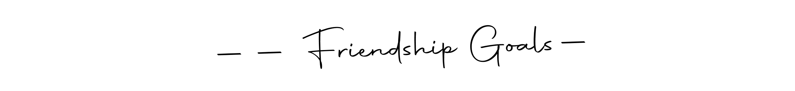 How to make —— Friendship Goals— name signature. Use Autography-DOLnW style for creating short signs online. This is the latest handwritten sign. —— Friendship Goals— signature style 10 images and pictures png