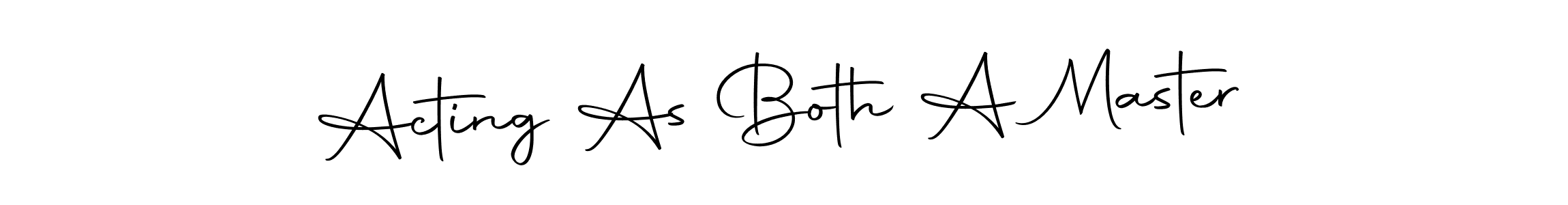 Make a short Acting As Both A Master signature style. Manage your documents anywhere anytime using Autography-DOLnW. Create and add eSignatures, submit forms, share and send files easily. Acting As Both A Master signature style 10 images and pictures png