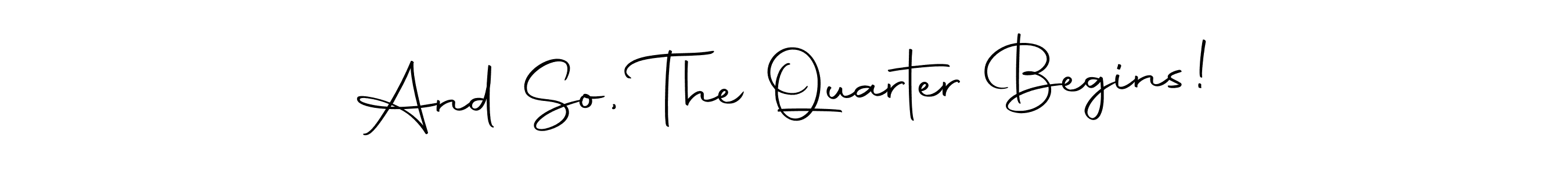 And So, The Quarter Begins! stylish signature style. Best Handwritten Sign (Autography-DOLnW) for my name. Handwritten Signature Collection Ideas for my name And So, The Quarter Begins!. And So, The Quarter Begins! signature style 10 images and pictures png