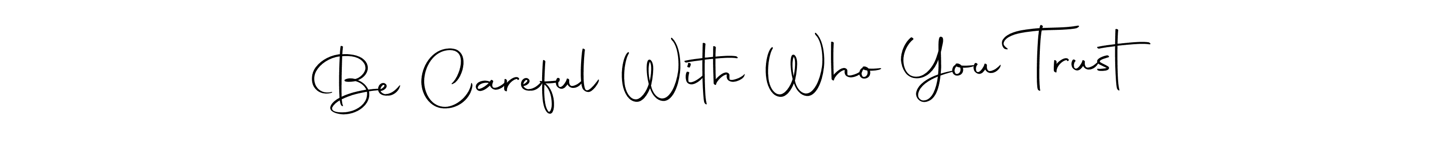 Also You can easily find your signature by using the search form. We will create Be Careful With Who You Trust name handwritten signature images for you free of cost using Autography-DOLnW sign style. Be Careful With Who You Trust signature style 10 images and pictures png