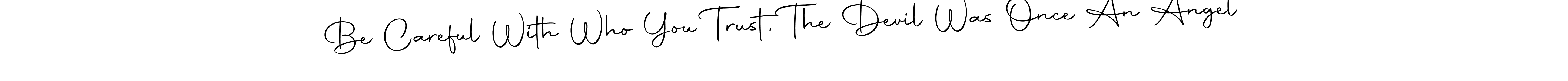 Make a short Be Careful With Who You Trust, The Devil Was Once An Angel signature style. Manage your documents anywhere anytime using Autography-DOLnW. Create and add eSignatures, submit forms, share and send files easily. Be Careful With Who You Trust, The Devil Was Once An Angel signature style 10 images and pictures png