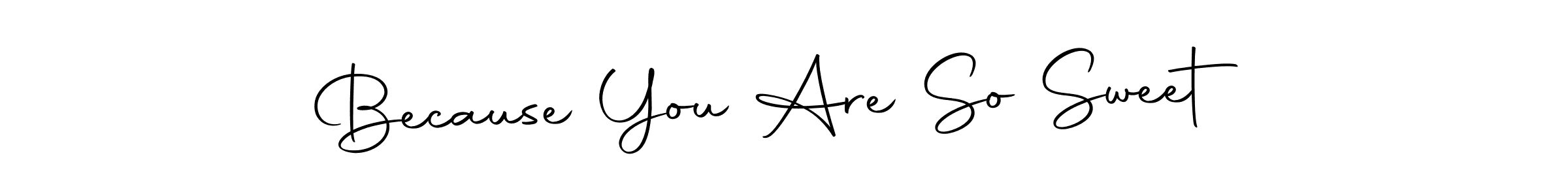 Make a short Because You Are So Sweet signature style. Manage your documents anywhere anytime using Autography-DOLnW. Create and add eSignatures, submit forms, share and send files easily. Because You Are So Sweet signature style 10 images and pictures png