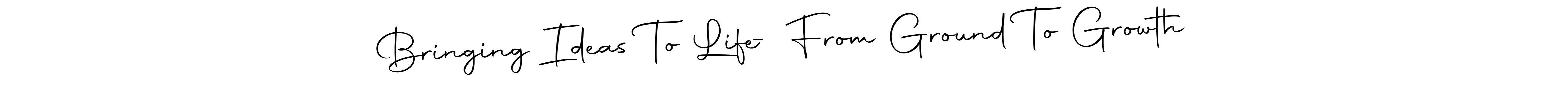 Make a short Bringing Ideas To Life  - From Ground To Growth signature style. Manage your documents anywhere anytime using Autography-DOLnW. Create and add eSignatures, submit forms, share and send files easily. Bringing Ideas To Life  - From Ground To Growth signature style 10 images and pictures png