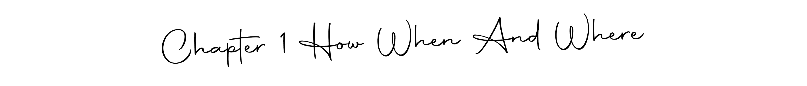 Make a short Chapter 1 How When And Where signature style. Manage your documents anywhere anytime using Autography-DOLnW. Create and add eSignatures, submit forms, share and send files easily. Chapter 1 How When And Where signature style 10 images and pictures png