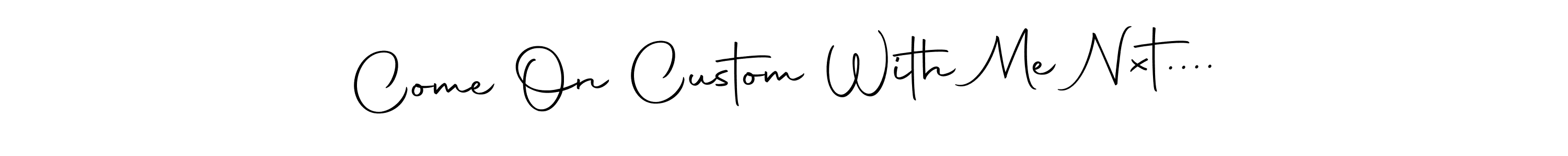 The best way (Autography-DOLnW) to make a short signature is to pick only two or three words in your name. The name Come On Custom With Me Nxt.... include a total of six letters. For converting this name. Come On Custom With Me Nxt.... signature style 10 images and pictures png