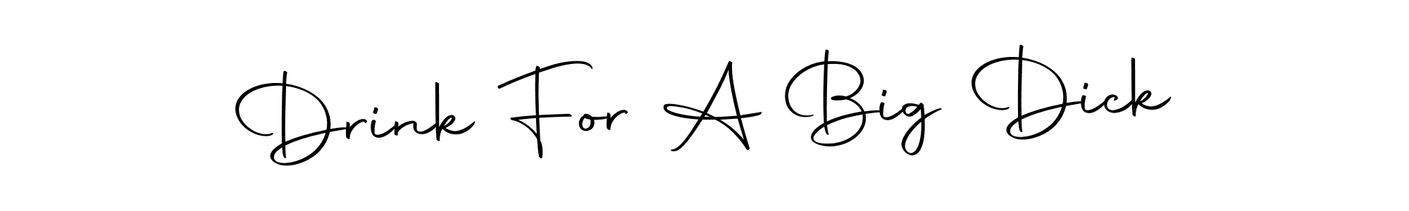 Also we have Drink For A Big Dick name is the best signature style. Create professional handwritten signature collection using Autography-DOLnW autograph style. Drink For A Big Dick signature style 10 images and pictures png