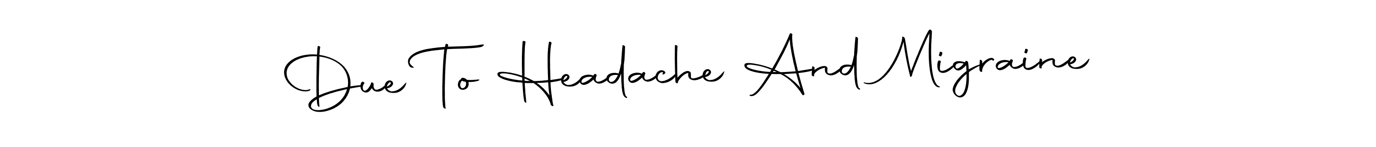 How to make Due To Headache And Migraine name signature. Use Autography-DOLnW style for creating short signs online. This is the latest handwritten sign. Due To Headache And Migraine signature style 10 images and pictures png