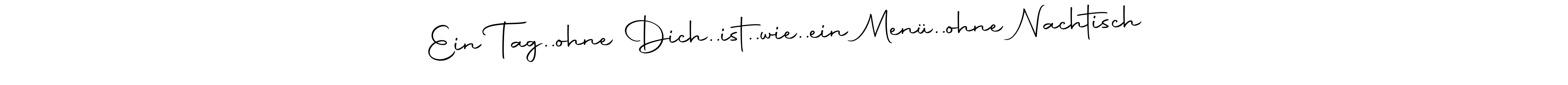 Make a short Ein Tag..ohne Dich..ist..wie..ein Menü..ohne Nachtisch signature style. Manage your documents anywhere anytime using Autography-DOLnW. Create and add eSignatures, submit forms, share and send files easily. Ein Tag..ohne Dich..ist..wie..ein Menü..ohne Nachtisch signature style 10 images and pictures png