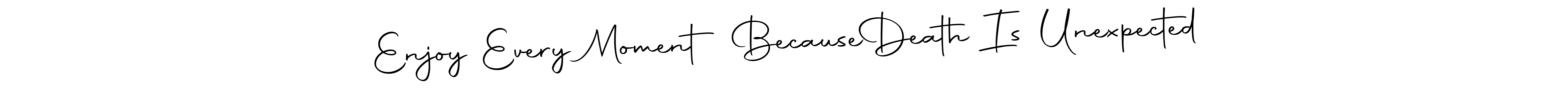Use a signature maker to create a handwritten signature online. With this signature software, you can design (Autography-DOLnW) your own signature for name Enjoy Every Moment Because  Death Is Unexpected. Enjoy Every Moment Because  Death Is Unexpected signature style 10 images and pictures png
