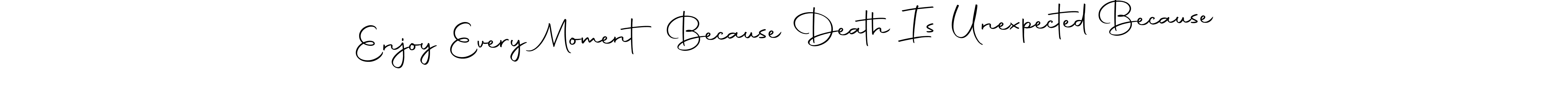 You can use this online signature creator to create a handwritten signature for the name Enjoy Every Moment Because Death Is Unexpected Because. This is the best online autograph maker. Enjoy Every Moment Because Death Is Unexpected Because signature style 10 images and pictures png