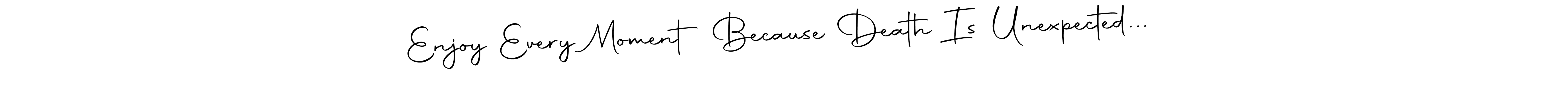 Also You can easily find your signature by using the search form. We will create Enjoy Every Moment Because Death Is Unexpected...❣️ name handwritten signature images for you free of cost using Autography-DOLnW sign style. Enjoy Every Moment Because Death Is Unexpected...❣️ signature style 10 images and pictures png