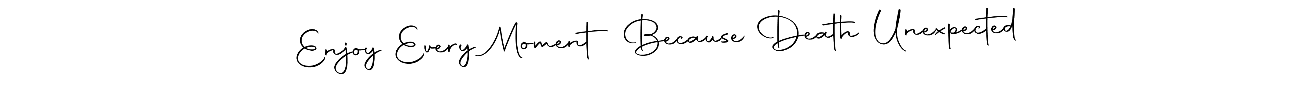 You can use this online signature creator to create a handwritten signature for the name Enjoy Every Moment Because Death Unexpected. This is the best online autograph maker. Enjoy Every Moment Because Death Unexpected signature style 10 images and pictures png