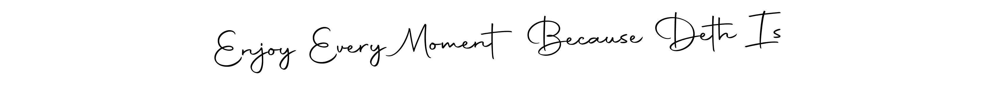Similarly Autography-DOLnW is the best handwritten signature design. Signature creator online .You can use it as an online autograph creator for name Enjoy Every Moment Because Deth Is. Enjoy Every Moment Because Deth Is signature style 10 images and pictures png