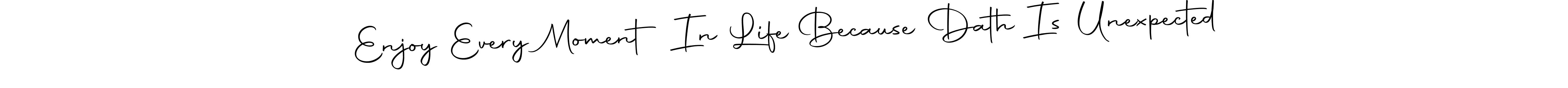 Check out images of Autograph of Enjoy Every Moment In Life Because Dath Is Unexpected name. Actor Enjoy Every Moment In Life Because Dath Is Unexpected Signature Style. Autography-DOLnW is a professional sign style online. Enjoy Every Moment In Life Because Dath Is Unexpected signature style 10 images and pictures png