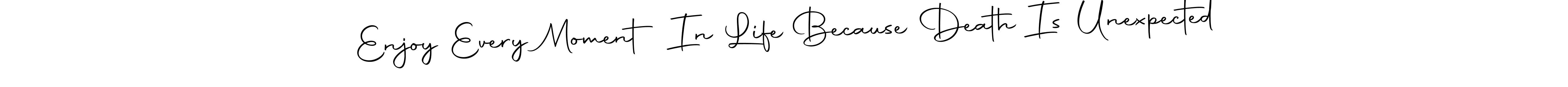 Make a beautiful signature design for name Enjoy Every Moment In Life Because Death Is Unexpected. Use this online signature maker to create a handwritten signature for free. Enjoy Every Moment In Life Because Death Is Unexpected signature style 10 images and pictures png