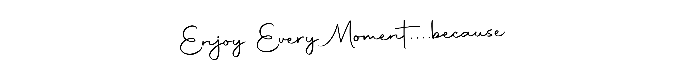 Similarly Autography-DOLnW is the best handwritten signature design. Signature creator online .You can use it as an online autograph creator for name Enjoy Every Moment....because. Enjoy Every Moment....because signature style 10 images and pictures png