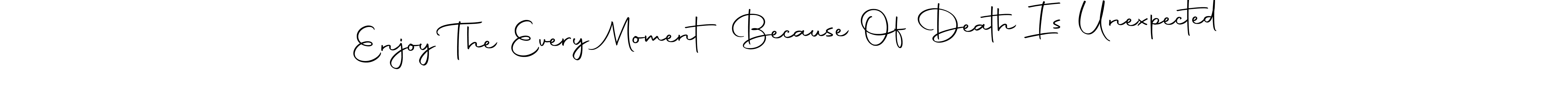 You should practise on your own different ways (Autography-DOLnW) to write your name (Enjoy The Every Moment Because Of Death Is Unexpected) in signature. don't let someone else do it for you. Enjoy The Every Moment Because Of Death Is Unexpected signature style 10 images and pictures png