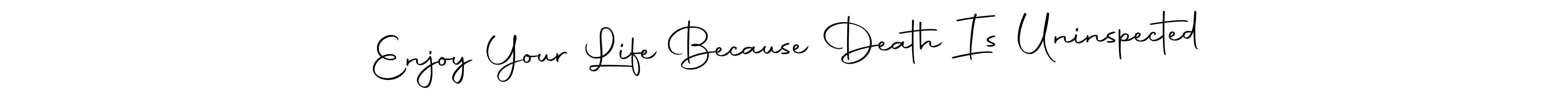 Make a beautiful signature design for name Enjoy Your Life Because Death Is Uninspected. Use this online signature maker to create a handwritten signature for free. Enjoy Your Life Because Death Is Uninspected signature style 10 images and pictures png