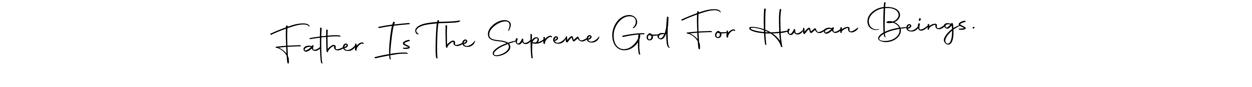 Make a beautiful signature design for name Father Is The Supreme God For Human Beings.. Use this online signature maker to create a handwritten signature for free. Father Is The Supreme God For Human Beings. signature style 10 images and pictures png