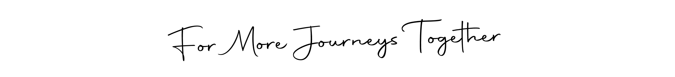 Create a beautiful signature design for name For More Journeys Together. With this signature (Autography-DOLnW) fonts, you can make a handwritten signature for free. For More Journeys Together signature style 10 images and pictures png