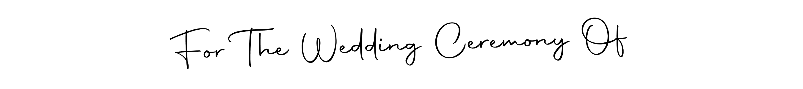Make a beautiful signature design for name For The Wedding Ceremony Of. With this signature (Autography-DOLnW) style, you can create a handwritten signature for free. For The Wedding Ceremony Of signature style 10 images and pictures png