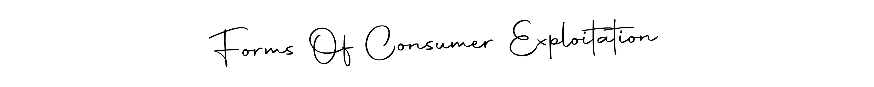 Forms Of Consumer Exploitation stylish signature style. Best Handwritten Sign (Autography-DOLnW) for my name. Handwritten Signature Collection Ideas for my name Forms Of Consumer Exploitation. Forms Of Consumer Exploitation signature style 10 images and pictures png