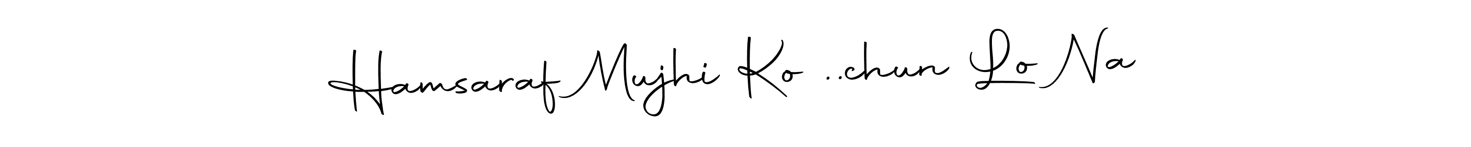 You should practise on your own different ways (Autography-DOLnW) to write your name (Hamsaraf Mujhi Ko ..chun Lo Na) in signature. don't let someone else do it for you. Hamsaraf Mujhi Ko ..chun Lo Na signature style 10 images and pictures png