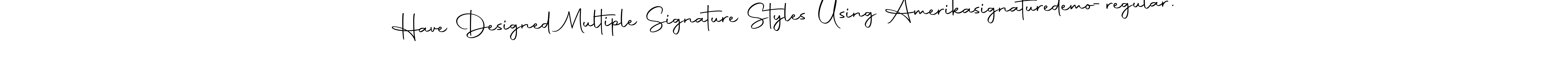 Create a beautiful signature design for name Have Designed Multiple Signature Styles Using Amerikasignaturedemo-regular.. With this signature (Autography-DOLnW) fonts, you can make a handwritten signature for free. Have Designed Multiple Signature Styles Using Amerikasignaturedemo-regular. signature style 10 images and pictures png
