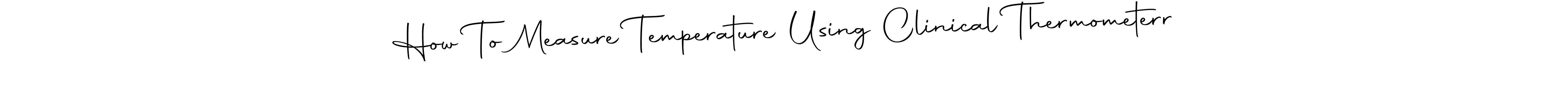 Best and Professional Signature Style for How To Measure Temperature Using Clinical Thermometerr. Autography-DOLnW Best Signature Style Collection. How To Measure Temperature Using Clinical Thermometerr signature style 10 images and pictures png