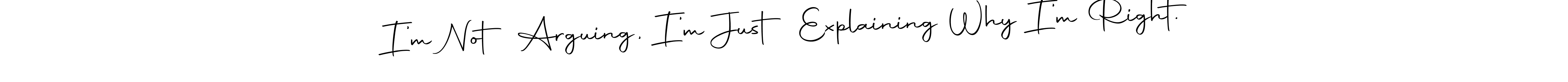 Design your own signature with our free online signature maker. With this signature software, you can create a handwritten (Autography-DOLnW) signature for name I’m Not Arguing, I’m Just Explaining Why I’m Right.. I’m Not Arguing, I’m Just Explaining Why I’m Right. signature style 10 images and pictures png