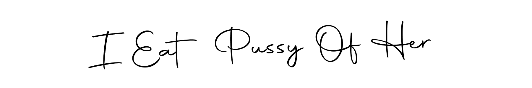 Make a short I Eat Pussy Of Her signature style. Manage your documents anywhere anytime using Autography-DOLnW. Create and add eSignatures, submit forms, share and send files easily. I Eat Pussy Of Her signature style 10 images and pictures png