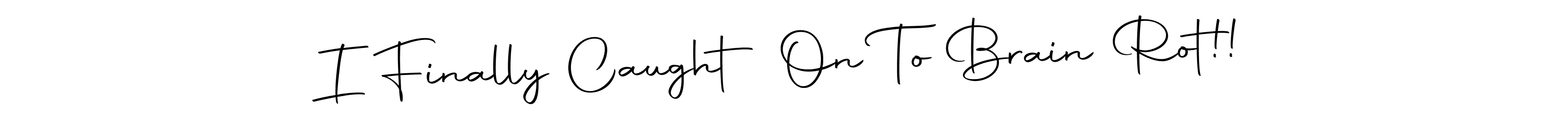 Create a beautiful signature design for name I Finally Caught On To Brain Rot!!. With this signature (Autography-DOLnW) fonts, you can make a handwritten signature for free. I Finally Caught On To Brain Rot!! signature style 10 images and pictures png
