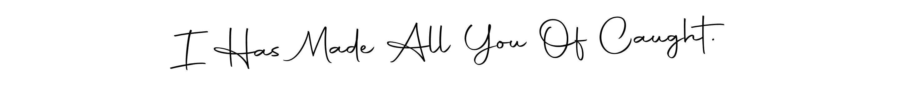 I Has Made All You Of Caught. stylish signature style. Best Handwritten Sign (Autography-DOLnW) for my name. Handwritten Signature Collection Ideas for my name I Has Made All You Of Caught.. I Has Made All You Of Caught. signature style 10 images and pictures png