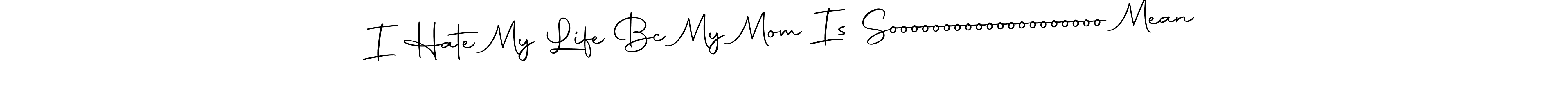 I Hate My Life Bc My Mom Is Soooooooooooooooooooo Mean stylish signature style. Best Handwritten Sign (Autography-DOLnW) for my name. Handwritten Signature Collection Ideas for my name I Hate My Life Bc My Mom Is Soooooooooooooooooooo Mean. I Hate My Life Bc My Mom Is Soooooooooooooooooooo Mean signature style 10 images and pictures png