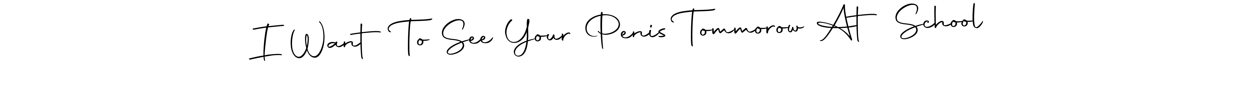 Make a short I Want To See Your Penis Tommorow At School signature style. Manage your documents anywhere anytime using Autography-DOLnW. Create and add eSignatures, submit forms, share and send files easily. I Want To See Your Penis Tommorow At School signature style 10 images and pictures png