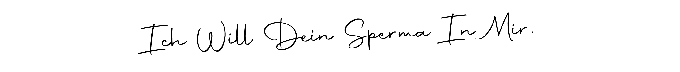 Ich Will Dein Sperma In Mir. stylish signature style. Best Handwritten Sign (Autography-DOLnW) for my name. Handwritten Signature Collection Ideas for my name Ich Will Dein Sperma In Mir.. Ich Will Dein Sperma In Mir. signature style 10 images and pictures png