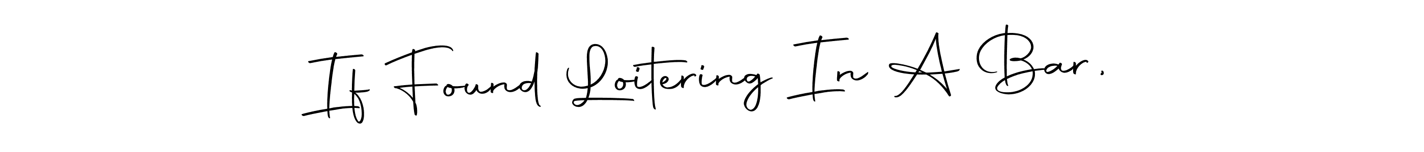 Make a beautiful signature design for name If Found Loitering In A Bar,. With this signature (Autography-DOLnW) style, you can create a handwritten signature for free. If Found Loitering In A Bar, signature style 10 images and pictures png