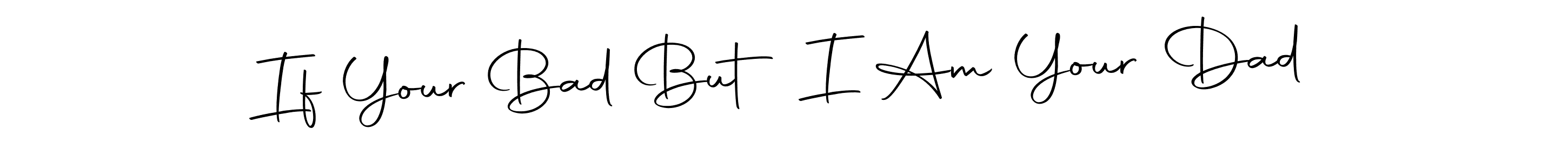 Once you've used our free online signature maker to create your best signature Autography-DOLnW style, it's time to enjoy all of the benefits that If Your Bad But I Am Your Dad name signing documents. If Your Bad But I Am Your Dad signature style 10 images and pictures png