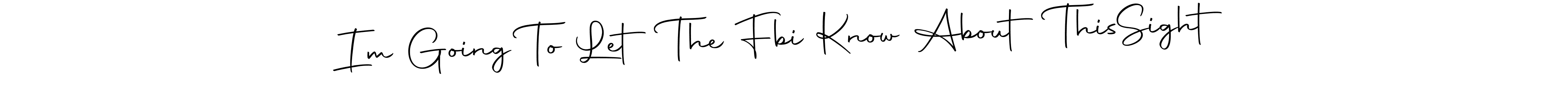 How to Draw Im Going To Let The Fbi Know About This  Sight signature style? Autography-DOLnW is a latest design signature styles for name Im Going To Let The Fbi Know About This  Sight. Im Going To Let The Fbi Know About This  Sight signature style 10 images and pictures png