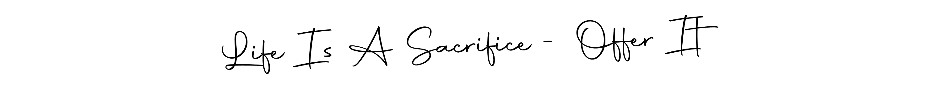 Also we have Life Is A Sacrifice - Offer It name is the best signature style. Create professional handwritten signature collection using Autography-DOLnW autograph style. Life Is A Sacrifice - Offer It signature style 10 images and pictures png