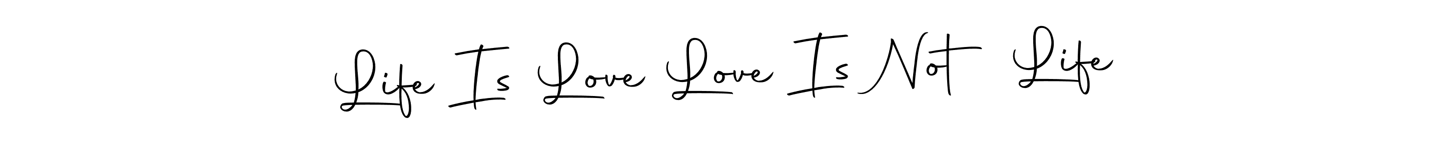 Life Is Love Love Is Not Life stylish signature style. Best Handwritten Sign (Autography-DOLnW) for my name. Handwritten Signature Collection Ideas for my name Life Is Love Love Is Not Life. Life Is Love Love Is Not Life signature style 10 images and pictures png