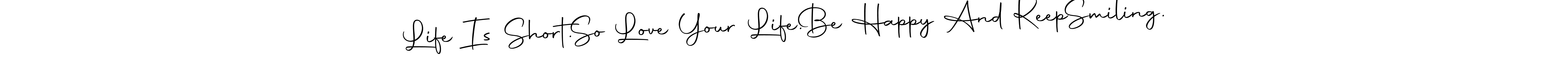 This is the best signature style for the Life Is Short.  So Love Your Life.  Be Happy And Keep  Smiling. name. Also you like these signature font (Autography-DOLnW). Mix name signature. Life Is Short.  So Love Your Life.  Be Happy And Keep  Smiling. signature style 10 images and pictures png