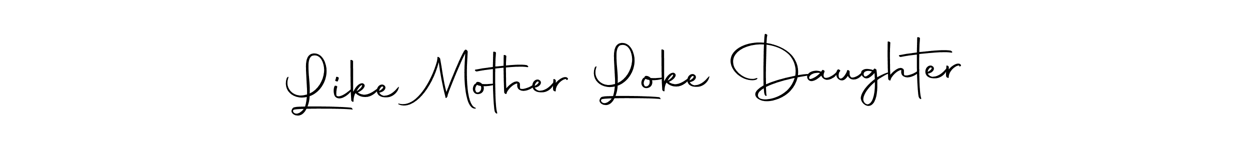 Make a beautiful signature design for name Like Mother Loke Daughter. Use this online signature maker to create a handwritten signature for free. Like Mother Loke Daughter signature style 10 images and pictures png