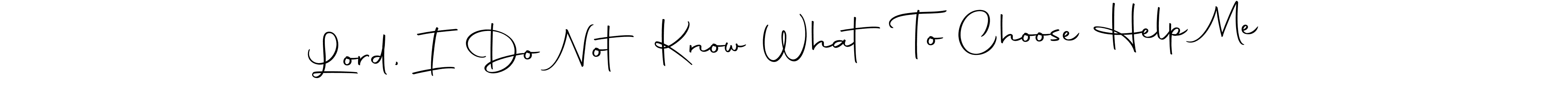 Also You can easily find your signature by using the search form. We will create Lord, I Do Not Know What To Choose Help Me name handwritten signature images for you free of cost using Autography-DOLnW sign style. Lord, I Do Not Know What To Choose Help Me signature style 10 images and pictures png