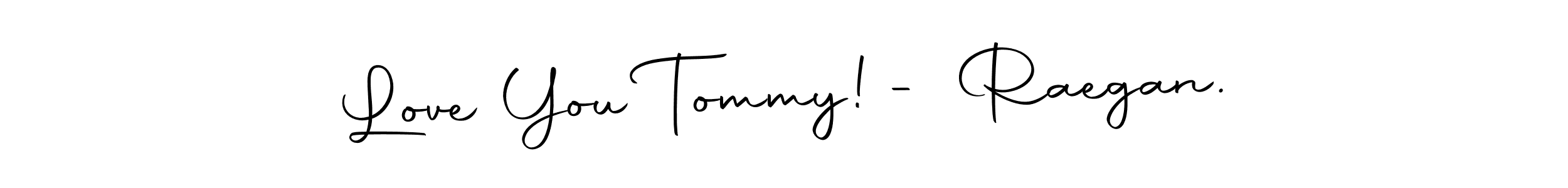 Also we have Love You Tommy! - Raegan. name is the best signature style. Create professional handwritten signature collection using Autography-DOLnW autograph style. Love You Tommy! - Raegan. signature style 10 images and pictures png