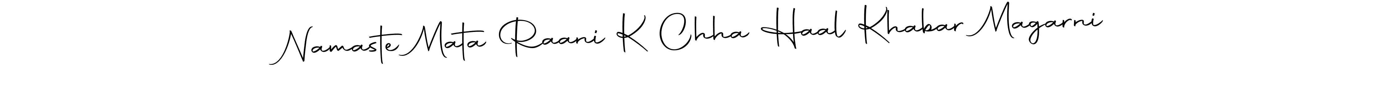 Make a beautiful signature design for name Namaste Mata Raani K Chha Haal Khabar Magarni. Use this online signature maker to create a handwritten signature for free. Namaste Mata Raani K Chha Haal Khabar Magarni signature style 10 images and pictures png