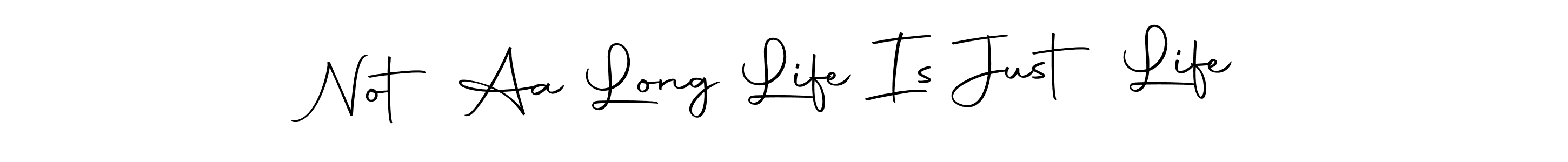 Here are the top 10 professional signature styles for the name Not Aa Long Life Is Just Life. These are the best autograph styles you can use for your name. Not Aa Long Life Is Just Life signature style 10 images and pictures png