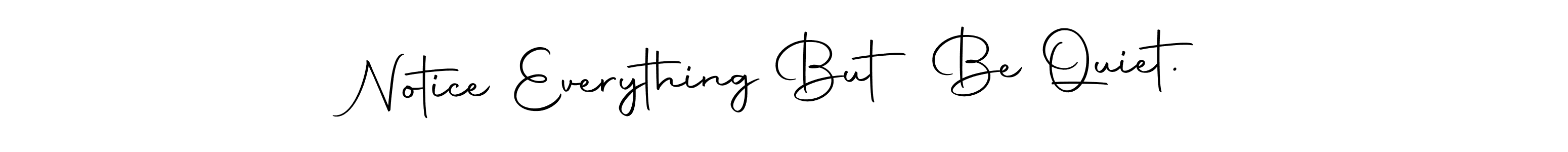 Make a beautiful signature design for name Notice Everything But Be Quiet.. With this signature (Autography-DOLnW) style, you can create a handwritten signature for free. Notice Everything But Be Quiet. signature style 10 images and pictures png