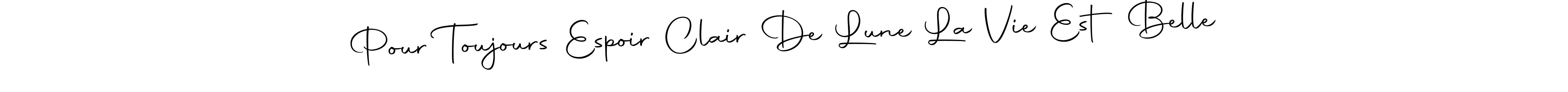 Create a beautiful signature design for name Pour Toujours Espoir Clair De Lune La Vie Est Belle. With this signature (Autography-DOLnW) fonts, you can make a handwritten signature for free. Pour Toujours Espoir Clair De Lune La Vie Est Belle signature style 10 images and pictures png