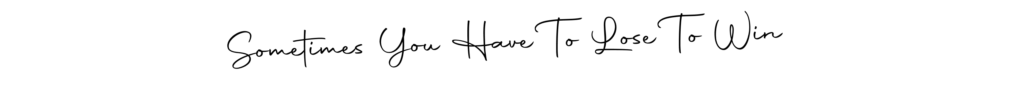 Make a short Sometimes You Have To Lose To Win signature style. Manage your documents anywhere anytime using Autography-DOLnW. Create and add eSignatures, submit forms, share and send files easily. Sometimes You Have To Lose To Win signature style 10 images and pictures png